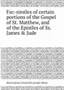 Fac-similes of certain portions of the Gospel of St. Matthew, and of the Epistles of Ss. James . Jude - Kōnstantinos Simōnidēs, Joseph Mayer