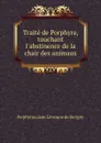 Traite de Porphyre, touchant l.abstinence de la chair des animaux - J.L. de Burigny