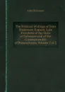 The Political Writings of John Dickinson, Esquire, Late President of the State of Delaware and of the Commonwealth of Pennsylvania. Volume 2 of 2 - John Dickinson