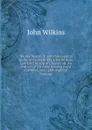 The Mathematical and Philosophical Works of the Right Rev. John Wilkins, Late Lord Bishop of Chester: III. An abstract of his essay towards a real character, and a philosophical language - John Wilkins