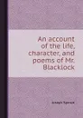 An account of the life, character, and poems of Mr. Blacklock - Joseph Spence