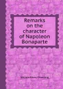 Remarks on the character of Napoleon Bonaparte - W.E. Channing