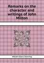 Remarks on the character and writings of John Milton - W.E. Channing