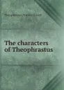 The characters of Theophrastus - Theophrastus, Francis Howell