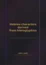Hebrew characters derived from hieroglyphics - John Lamb
