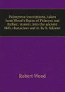 Palmyrene inscriptions, taken from Wood.s Ruins of Palmyra and Balbec, transcr. into the ancient Heb. characters and tr. by S. Salome - Robert Wood