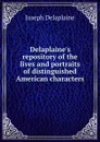 Delaplaine.s repository of the lives and portraits of distinguished American characters - Joseph Delaplaine