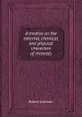 A treatise on the external, chemical, and physical characters of minerals - Robert Jameson