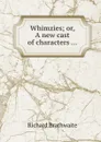 Whimzies or, A new cast of characters - Richard Brathwaite