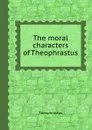 The moral characters of Theophrastus - Theophrastus