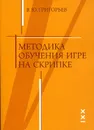 Методика обучения игре на скрипке - В. Ю. Григорьев