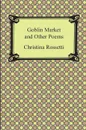 Goblin Market and Other Poems - Christina Georgina Rossetti