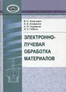 Электронно-лучевая обработка материалов - Алехнович Владимир Никифорович