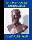 The School of Journalism in Columbia University. The Book that Transformed Journalism from a Trade into a Profession - Joseph Pulitzer, Horace White