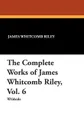 The Complete Works of James Whitcomb Riley, Vol. 6 - James Whitcomb Riley, Ethel Franklin Betts