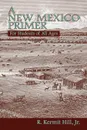 A New Mexico Primer - R. Kermit Hill, Kermit R. Hill Jr, Jr. R. Kermit Hill