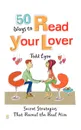 50 Ways to Read Your Lover. Secret Strategies That Reveal the Real Him - Todd Lyon