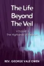 The Life Beyond the Veil. The Highlands of Heaven: Volume 2 - Rev. George Vale Owen