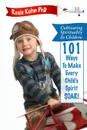 Cultivating Spirituality in Children 101 Ways to Make Every Child.s Spirit Soar. - Rosie Kuhn