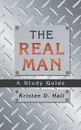 THE REAL MAN. A Study Guide - Kristen D. Hall