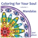 Coloring for Your Soul - volume 1 - Mandalas - Jami Gibson