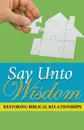 Say Unto Wisdom. Restoring Biblical Relationships - Joseph Kelton Stephen