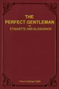 The Perfect Gentleman or Etiquette and Eloquence (Paperback) - A Gentleman