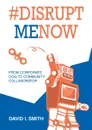 .Disrupt Me Now. From Corporate Cog to Community Collaborator - David Smith