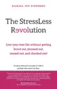 The StressLess Revolution. Live Your Best Life without Getting Burnt Out, Stressed Out, Maxed Out, and Checked Out. - Karina Joy Stephens