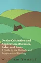 On the Cultivation and Application of Grasses, Pulse, and Roots - A Guide to the Methods and Equipment of Farming - William Youatt