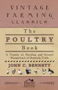 The Poultry Book - A Treatise On Breeding And General Management Of Domestic Fowls - John C. Bennett