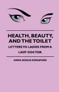 Health, Beauty, and the Toilet - Letters to Ladies from a Lady Doctor. - Anna Kingsford, J. H. S. Johnstone