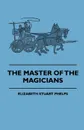 The Master Of The Magicians - Elizabeth Stuart Phelps