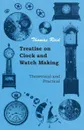 Treatise on Clock and Watch Making, Theoretical and Practical - Thomas Reid, Paul N. Hasluck