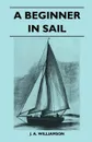 A Beginner in Sail - J. A. Williamson