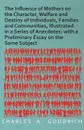 The Influence of Mothers on the Character, Welfare and Destiny of Individuals, Families and Communities, Illustrated in a Series of Anecdotes. with a Preliminary Essay on the Same Subject - Charles A. Goodrich