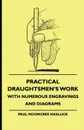 Practical Draughtsmen.s Work - With Numerous Engravings And Diagrams - Paul Nooncree Hasluck