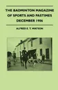 The Badminton Magazine of Sports and Pastimes - December 1906 - Containing Chapters On. Strange Stories of Sport, Sea Fishing In California, Football In France and Camping In Arctic Norway - Alfred E. T. Watson