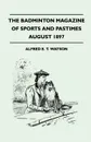 The Badminton Magazine Of Sports And Pastimes - August 1897 - Containing Chapters On. The Grouse, Some Bowling And Fielding Yarns, Polo On The Pampas And Horse Racing In England - Alfred E. T. Watson