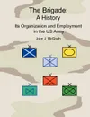 The Brigade. A History  - It.s Organization and Employment in the US Army - John McGrath, Combat Studies Institute Press