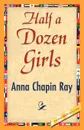 Half a Dozen Girls - Anna Chapin Ray
