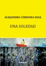 Una soledad - Alejandro Córdoba Sosa