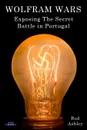 Wolfram Wars. Exposing The Secret Battle in Portugal - Rod Ashley