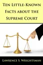 Ten Little-Known Facts about the Supreme Court - Lawrence  S. Wrightsman