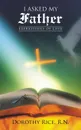 I ASKED MY FATHER. EXPRESSIONS OF LOVE - R.N. Dorothy Rice