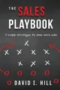 The Sales Playbook. 11 Simple Strategies to Close More Sales - David I Hill