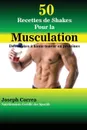 50 Recettes de Shakes Pour la Musculation. Des shakes a haute teneur en proteines - Joseph Correa