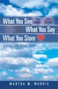 What You See What You Say What You Store. Living Life After Loss - Martha M. Morris