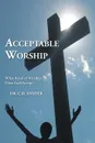 Acceptable Worship. What Kind of Worship Does God Accept. - Dr. C.H. Snyder