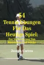 54 Tennis-Ubungen Fur Das Heutige Spiel. Zur Verbesserung Von Konsistenz Und Starke - Joseph Correa